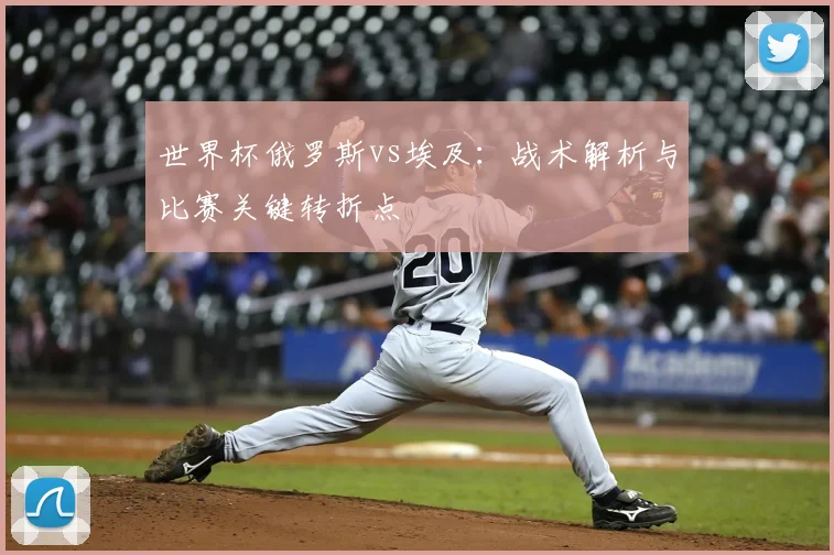世界杯俄罗斯vs埃及:战术解析与比赛关键转折点