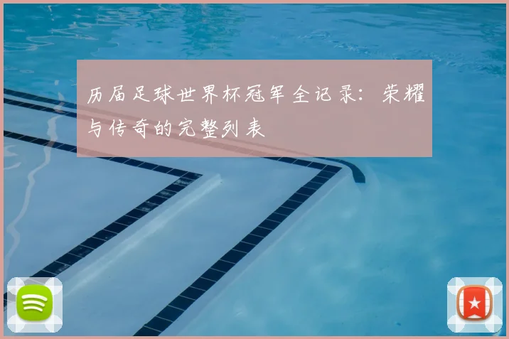 历届足球世界杯冠军全记录:荣耀与传奇的完整列表
