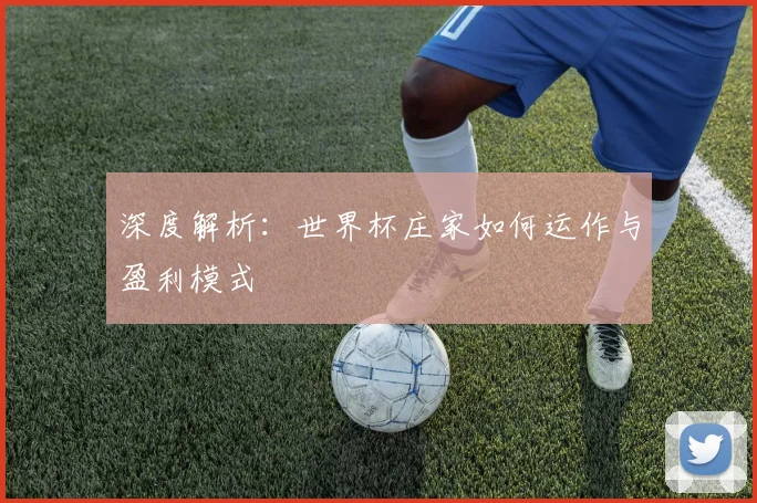 深度解析:世界杯庄家如何运作与盈利模式